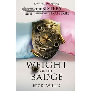 Weight of The Badge (The Sisters, Texas Series, Book 17) -- Willis